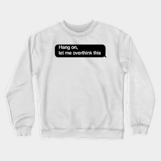 Hang on let me overthink this Crewneck Sweatshirt